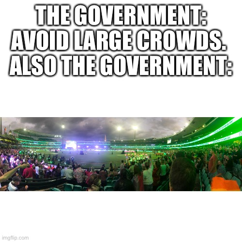 Happy Mardi Gras! | THE GOVERNMENT: AVOID LARGE CROWDS. 
ALSO THE GOVERNMENT: | image tagged in memes,blank transparent square | made w/ Imgflip meme maker