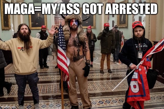 Capitol attack horned guy | MAGA=MY ASS GOT ARRESTED | image tagged in capitol attack horned guy | made w/ Imgflip meme maker