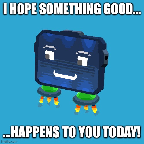 Open your eyes, open your mind! | I HOPE SOMETHING GOOD... ...HAPPENS TO YOU TODAY! | image tagged in happy-gunblocks,positive thinking,motivational,happy,stay positive | made w/ Imgflip meme maker