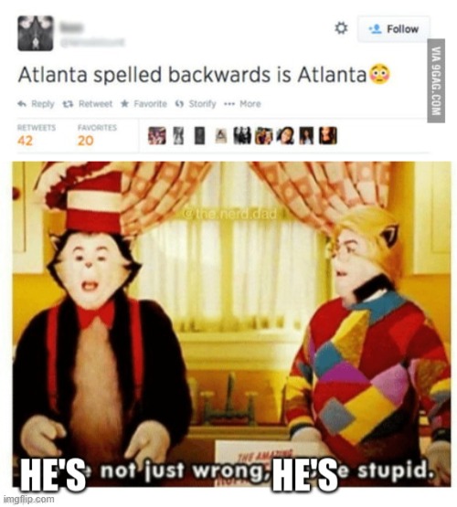 image tagged in he's not just wrong he's stupid,atlanta,memes | made w/ Imgflip meme maker