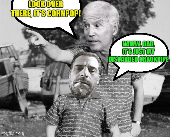 LOOK OVER THERE, IT'S CORNPOP! NAWW, DAD, IT'S JUST MY DISCARDED CRACKPIPE | made w/ Imgflip meme maker