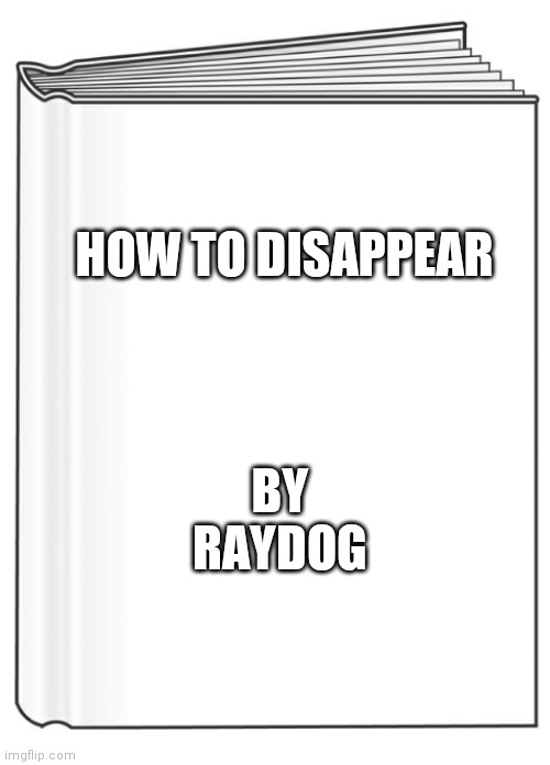 HOW TO DISAPPEAR; BY
RAYDOG | image tagged in funny book titles | made w/ Imgflip meme maker