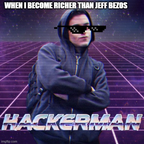 hackerman | WHEN I BECOME RICHER THAN JEFF BEZOS | image tagged in hackerman | made w/ Imgflip meme maker