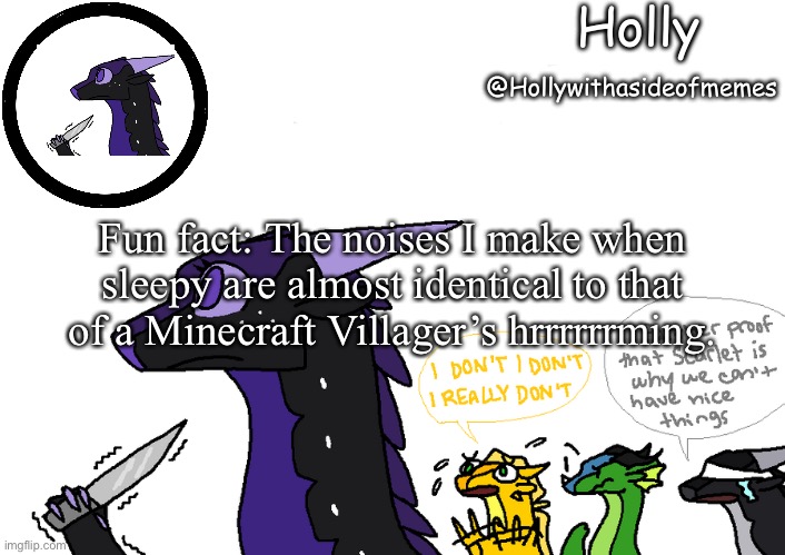 Holly announcement Wings Of Fire | Fun fact: The noises I make when sleepy are almost identical to that of a Minecraft Villager’s hrrrrrrming. | image tagged in holly announcement wings of fire | made w/ Imgflip meme maker
