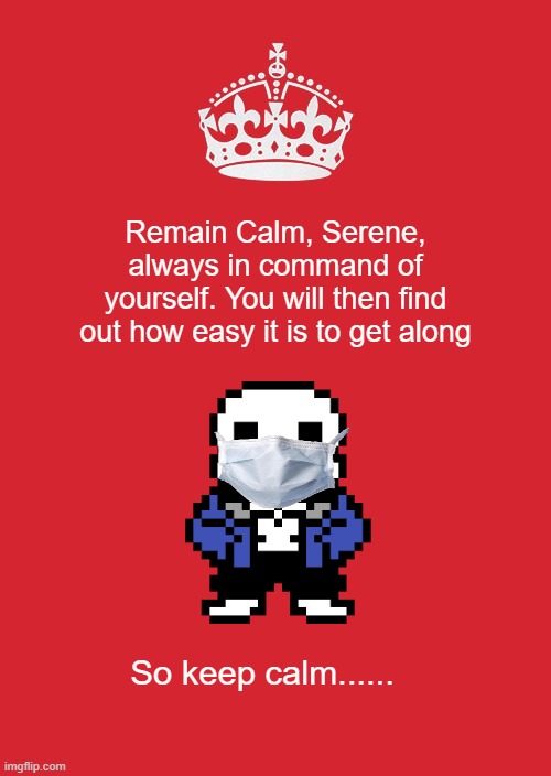 Keep calm | Remain Calm, Serene, always in command of yourself. You will then find out how easy it is to get along; So keep calm...... | image tagged in memes,keep calm and carry on red | made w/ Imgflip meme maker