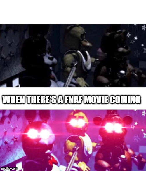 FNaF Death Eyes | WHEN THERE'S A FNAF MOVIE COMING | image tagged in fnaf death eyes | made w/ Imgflip meme maker