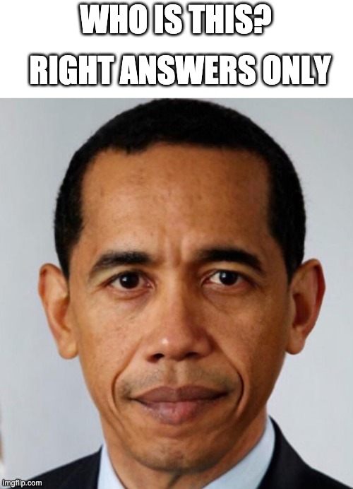 hint: it's not obama | RIGHT ANSWERS ONLY; WHO IS THIS? | made w/ Imgflip meme maker
