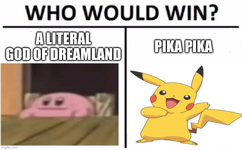 Who Would Win? Meme | A LITERAL GOD OF DREAMLAND; PIKA PIKA | image tagged in memes,who would win | made w/ Imgflip meme maker