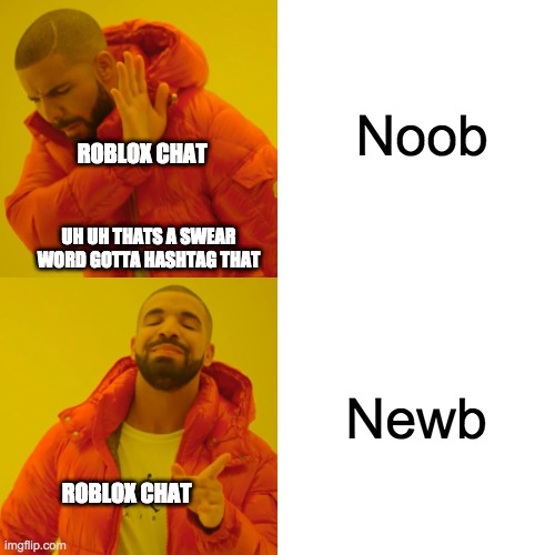 Drake Hotline Bling | Noob; ROBLOX CHAT; UH UH THATS A SWEAR WORD GOTTA HASHTAG THAT; Newb; ROBLOX CHAT | image tagged in memes,drake hotline bling | made w/ Imgflip meme maker