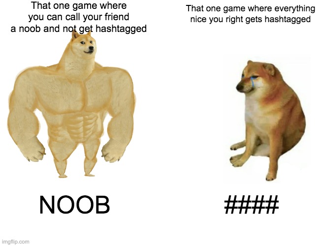 Buff Doge vs. Cheems | That one game where you can call your friend a noob and not get hashtagged; That one game where everything nice you right gets hashtagged; NOOB; #### | image tagged in memes,buff doge vs cheems | made w/ Imgflip meme maker