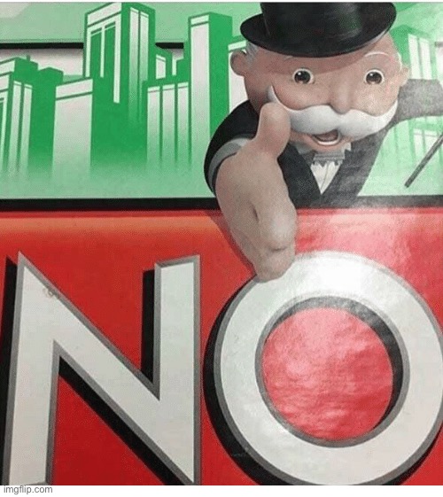 monopoly no | image tagged in monopoly no | made w/ Imgflip meme maker