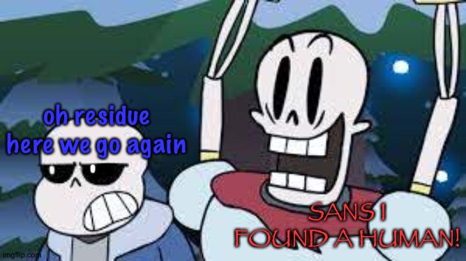 I don't have comic sans :( | oh residue here we go again; SANS I FOUND A HUMAN! | image tagged in papyrus finds,sans undertale,undertale,undertale papyrus,papyrus undertale,memes | made w/ Imgflip meme maker