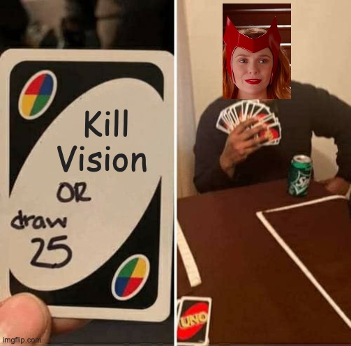 Episode 9 of WANDAVISION | Kill Vision | image tagged in memes,uno draw 25 cards | made w/ Imgflip meme maker