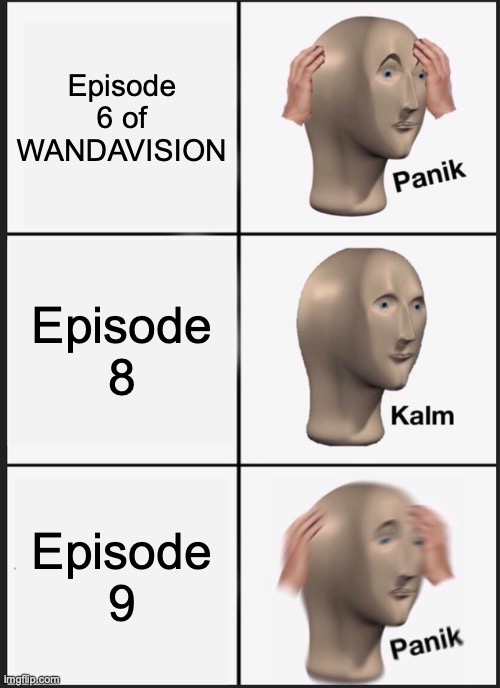 WANDAVISION | Episode 6 of WANDAVISION; Episode 8; Episode 9 | image tagged in memes,panik kalm panik | made w/ Imgflip meme maker