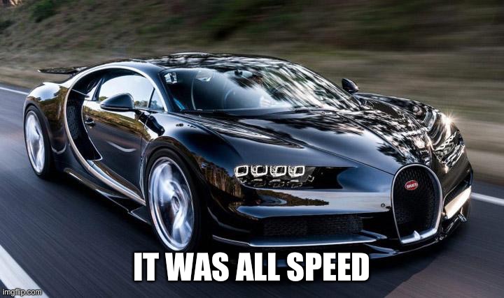 Bugatti | IT WAS ALL SPEED | image tagged in bugatti | made w/ Imgflip meme maker