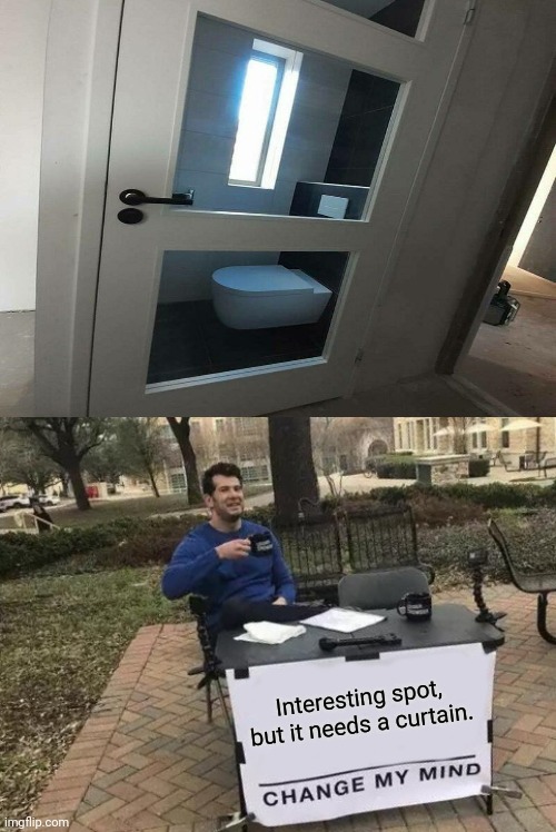 Change My Mind Meme | Interesting spot, but it needs a curtain. | image tagged in memes,change my mind,funny,you had one job,bathroom,gifs | made w/ Imgflip meme maker