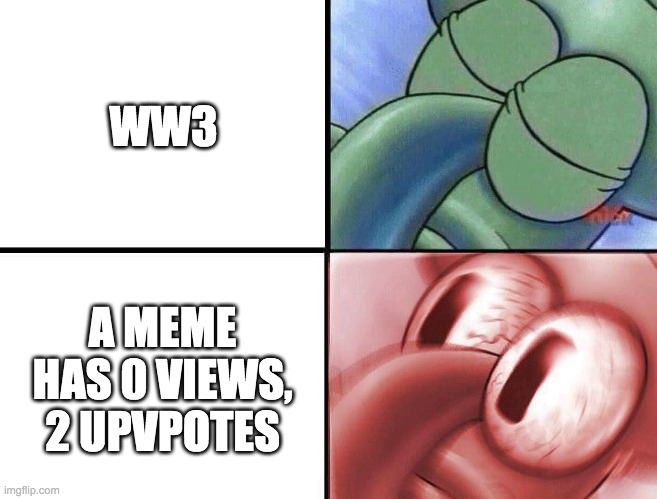 *confused screaming* | WW3; A MEME HAS 0 VIEWS, 2 UPVPOTES | image tagged in sleeping squidward | made w/ Imgflip meme maker