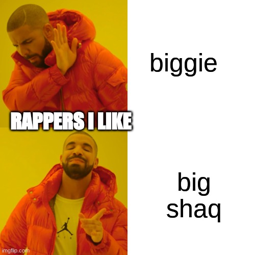 Drake Hotline Bling Meme | biggie big shaq RAPPERS I LIKE | image tagged in memes,drake hotline bling | made w/ Imgflip meme maker