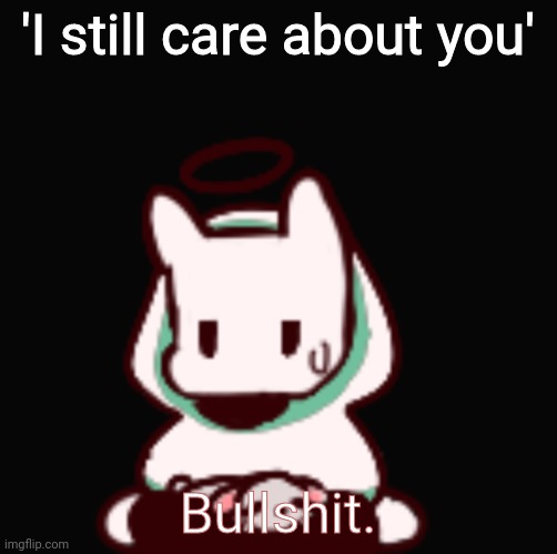 My ex is stupid :) | 'I still care about you'; Bullshit. | image tagged in you aren't very smart are you | made w/ Imgflip meme maker