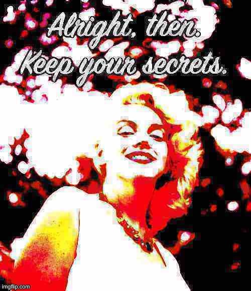 Marilyn Monroe alright then keep your secrets Deep-fried 1 | image tagged in marilyn monroe alright then keep your secrets deep-fried 1 | made w/ Imgflip meme maker