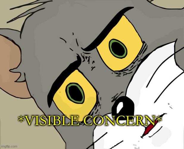 Concerned Tom | *VISIBLE CONCERN* | image tagged in concerned tom | made w/ Imgflip meme maker