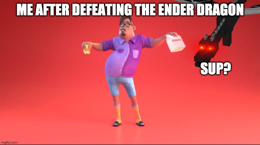 ME AFTER DEFEATING THE ENDER DRAGON; SUP? | made w/ Imgflip meme maker