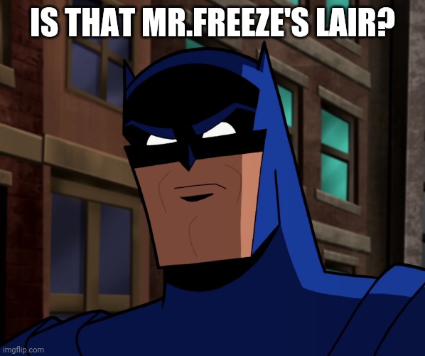 Batman (The Brave and the Bold) | IS THAT MR.FREEZE'S LAIR? | image tagged in batman the brave and the bold | made w/ Imgflip meme maker