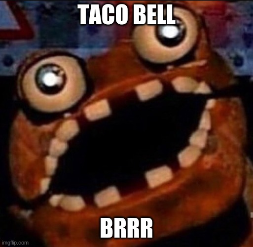 TACO BELL; BRRR | image tagged in fnaf,fnaf memes,the class when | made w/ Imgflip meme maker