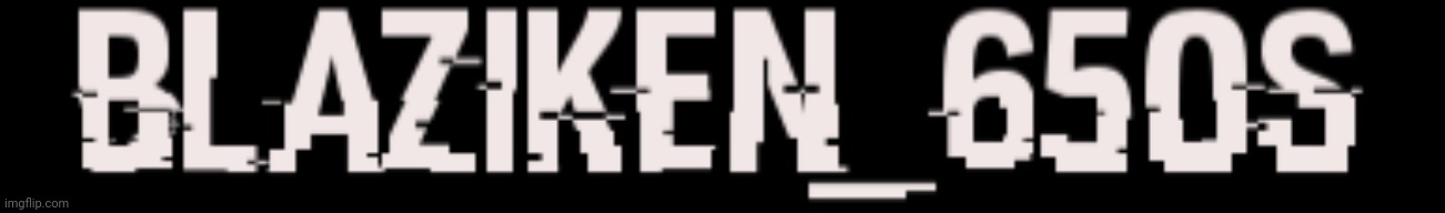 Blaziken_650s logo (hacked) | image tagged in blaziken_650s logo hacked | made w/ Imgflip meme maker