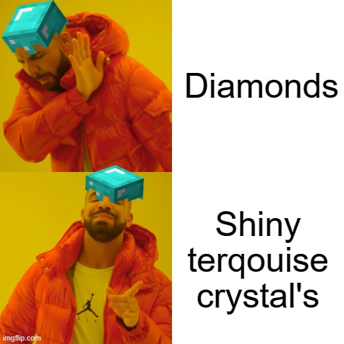 Drake Hotline Bling Meme | Diamonds; Shiny terqouise crystal's | image tagged in memes,drake hotline bling | made w/ Imgflip meme maker