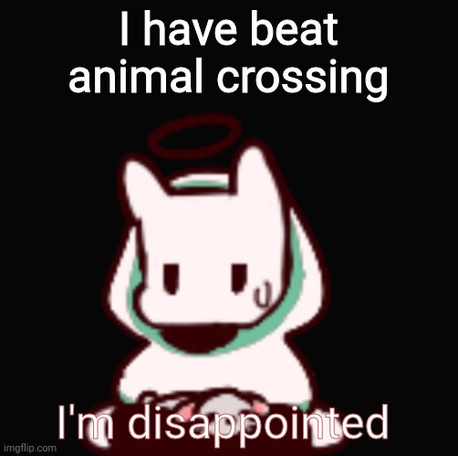 I won't even dare to restart this, I got my dreamie first try | I have beat animal crossing; I'm disappointed | image tagged in you aren't very smart are you | made w/ Imgflip meme maker