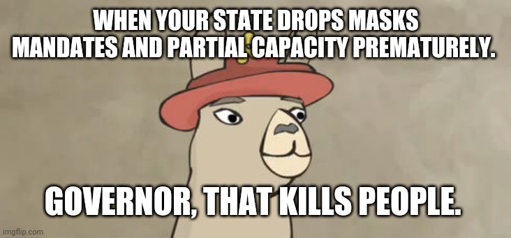 Governor, that kills people. | WHEN YOUR STATE DROPS MASKS MANDATES AND PARTIAL CAPACITY PREMATURELY. GOVERNOR, THAT KILLS PEOPLE. | image tagged in carl that kills people | made w/ Imgflip meme maker