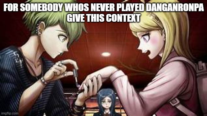 FOR SOMEBODY WHOS NEVER PLAYED DANGANRONPA
GIVE THIS CONTEXT | made w/ Imgflip meme maker