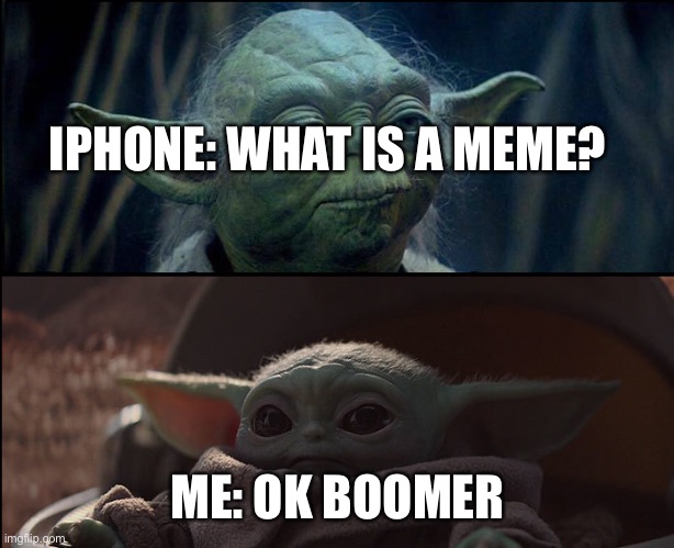 ok boomer | IPHONE: WHAT IS A MEME? ME: OK BOOMER | image tagged in ok boomer | made w/ Imgflip meme maker