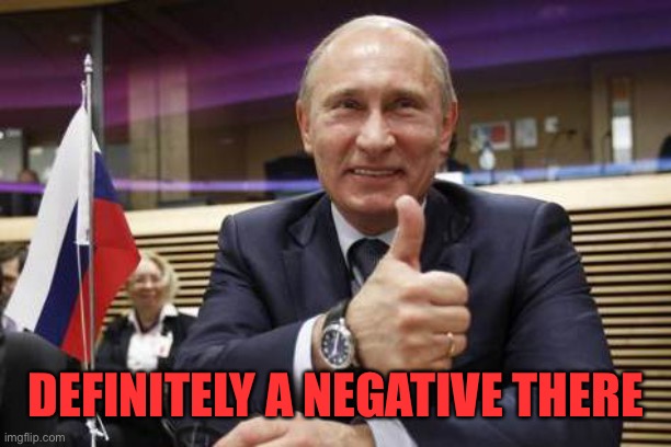 DEFINITELY A NEGATIVE THERE | image tagged in putin thumbs up | made w/ Imgflip meme maker