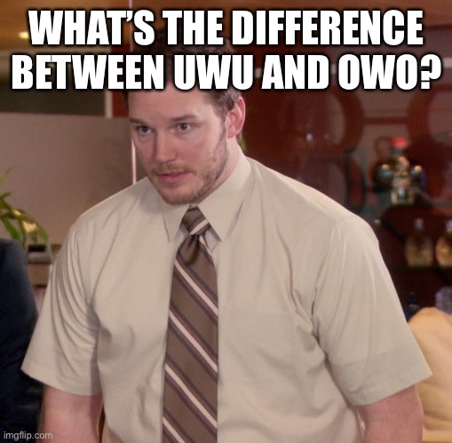 OR isn’t there no difference | WHAT’S THE DIFFERENCE BETWEEN UWU AND OWO? | image tagged in memes,afraid to ask andy | made w/ Imgflip meme maker