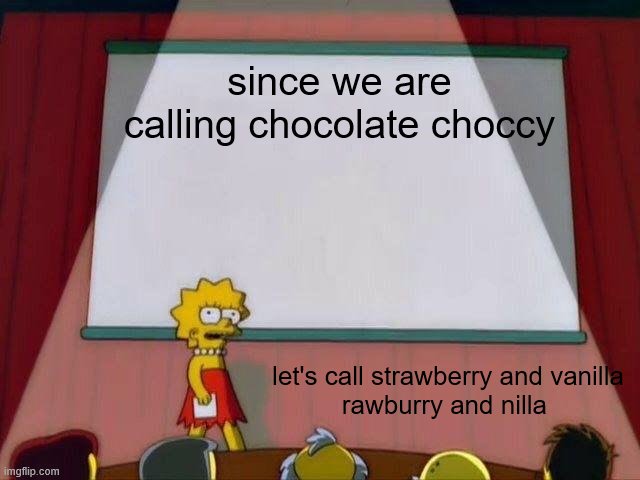 gonna add some country y'all | since we are calling chocolate choccy; let's call strawberry and vanilla
rawburry and nilla | image tagged in lisa simpson's presentation | made w/ Imgflip meme maker