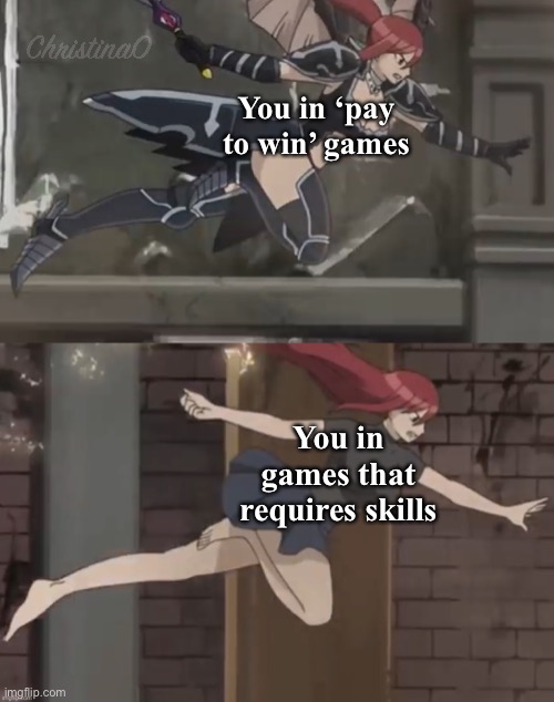 Video game - Fairy Tail Memes | You in ‘pay to win’ games; You in games that requires skills | image tagged in erza scarlet template,fairy tail,fairy tail memes,video games,memes,noobs | made w/ Imgflip meme maker