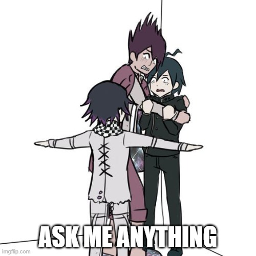 No skips, can be nsfw | ASK ME ANYTHING | image tagged in t-posing kokichi traps kaito and shuichi | made w/ Imgflip meme maker