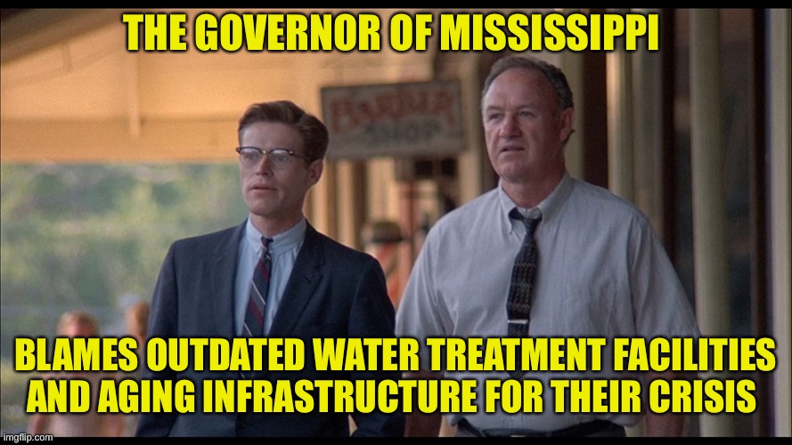 So it’s time for more tax cuts for the rich? | THE GOVERNOR OF MISSISSIPPI; BLAMES OUTDATED WATER TREATMENT FACILITIES AND AGING INFRASTRUCTURE FOR THEIR CRISIS | image tagged in mississippi burning | made w/ Imgflip meme maker