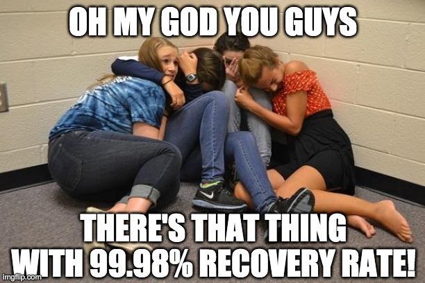 OH MY GOD YOU GUYS THERE'S THAT THING WITH 99.98% RECOVERY RATE! | made w/ Imgflip meme maker