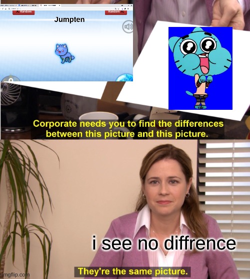 They're The Same Picture | i see no diffrence | image tagged in memes,they're the same picture | made w/ Imgflip meme maker