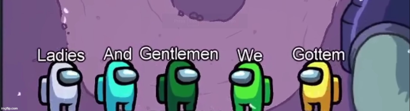 Among us ladies and gentlemen we gottem | image tagged in among us ladies and gentlemen we gottem | made w/ Imgflip meme maker