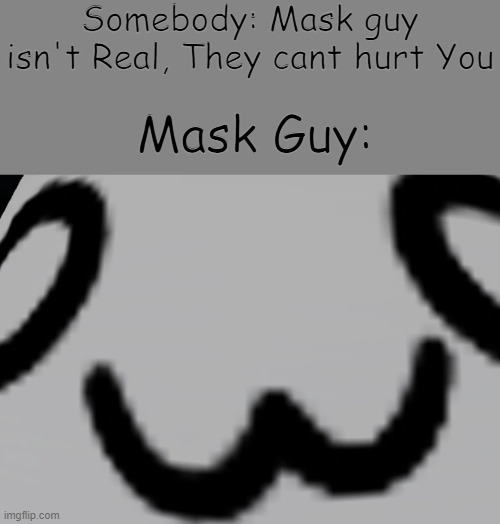 Roblox Masks In a nutshell | Somebody: Mask guy isn't Real, They cant hurt You; Mask Guy: | image tagged in roblox meme | made w/ Imgflip meme maker