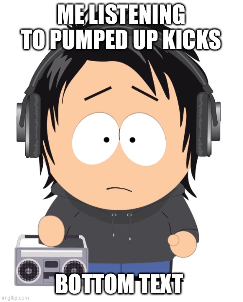 epic | ME LISTENING TO PUMPED UP KICKS; BOTTOM TEXT | made w/ Imgflip meme maker