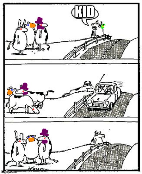 how it be like | KID | image tagged in far side cows car | made w/ Imgflip meme maker