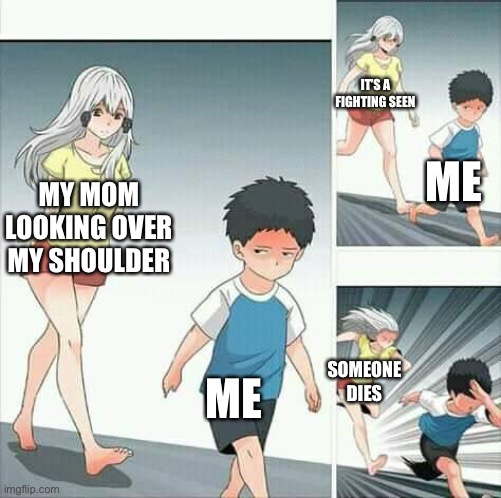 Oooof | IT’S A FIGHTING SEEN; ME; MY MOM LOOKING OVER MY SHOULDER; ME; SOMEONE DIES | image tagged in anime boy running,anime meme,anime | made w/ Imgflip meme maker