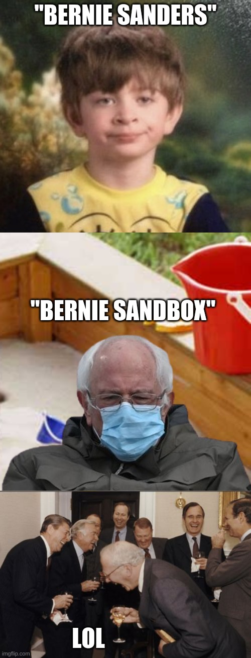 Haha... Bernie sandBOX... | "BERNIE SANDERS"; "BERNIE SANDBOX"; LOL | image tagged in straight faced boy,cat sandbox,memes,laughing men in suits,funny | made w/ Imgflip meme maker