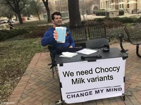 Change My Mind Meme | We need Choccy Milk variants | image tagged in memes,change my mind,bluby milk | made w/ Imgflip meme maker