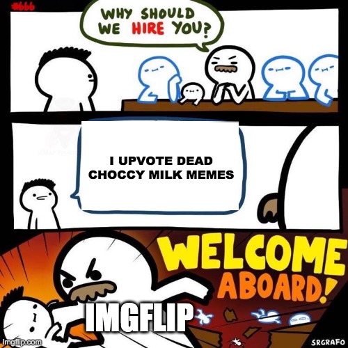 Welcome Aboard | I UPVOTE DEAD CHOCCY MILK MEMES; IMGFLIP | image tagged in welcome aboard | made w/ Imgflip meme maker